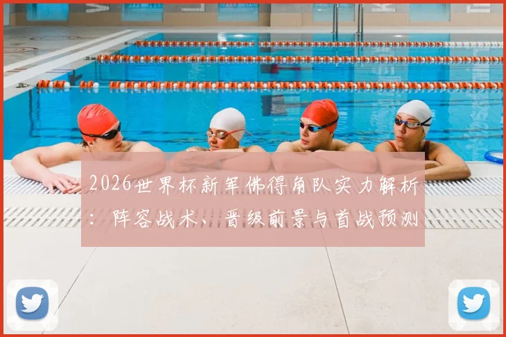 2026世界杯新军佛得角队实力解析：阵容战术、晋级前景与首战预测