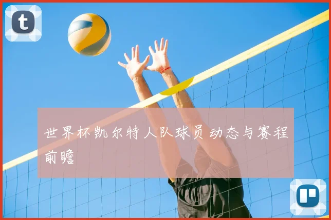 世界杯凯尔特人队球员动态与赛程前瞻