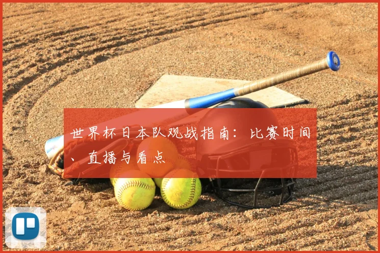 世界杯日本队观战指南：比赛时间、直播与看点