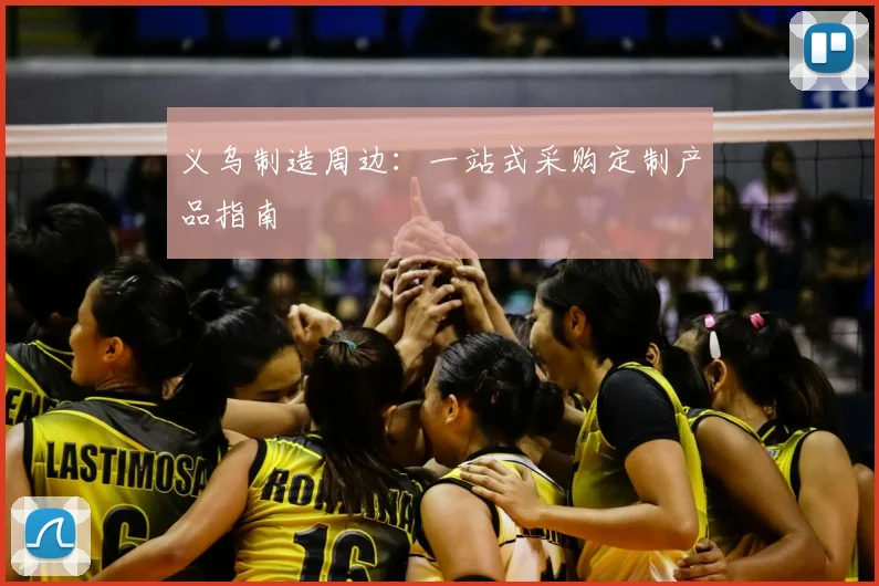 义乌制造周边：一站式采购定制产品指南